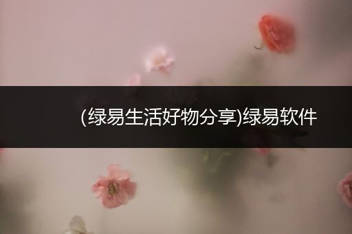 （绿易生活好物分享)绿易软件