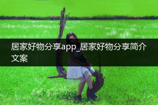 居家好物分享app_居家好物分享简介文案